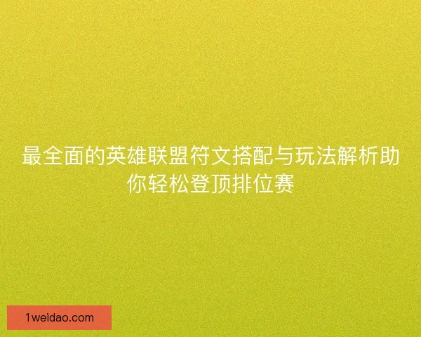 最全面的英雄联盟符文搭配与玩法解析助你轻松登顶排位赛